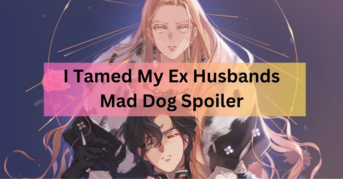 I Tamed My Ex Husbands Mad Dog Spoiler