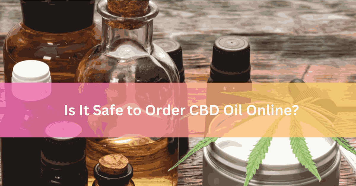 Is It Safe to Order CBD Oil Online