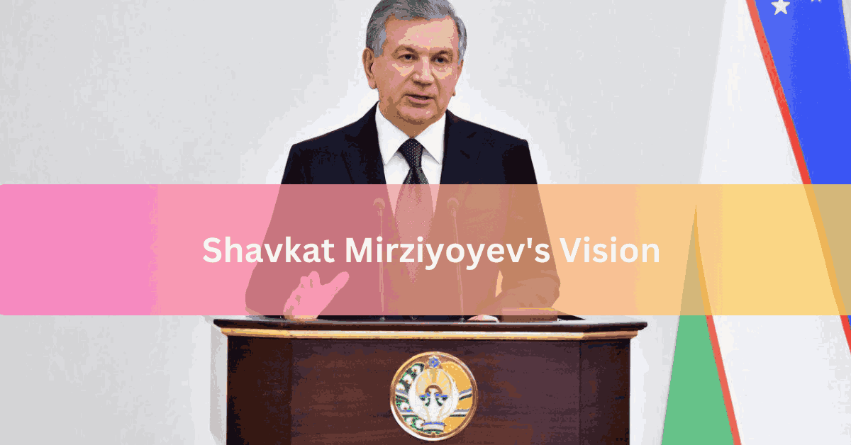 Shavkat Mirziyoyev’s Vision