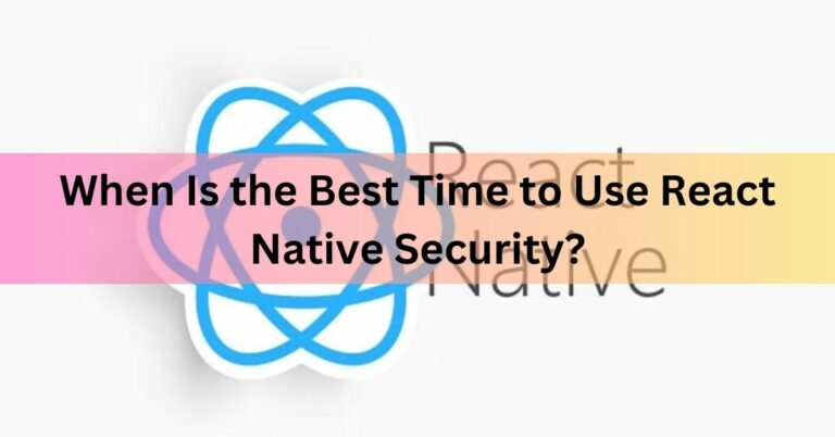 When Is the Best Time to Use React Native Security