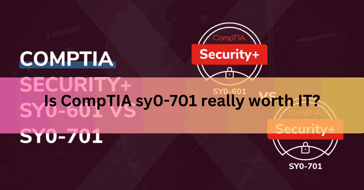 Is CompTIA sy0-701 really worth IT