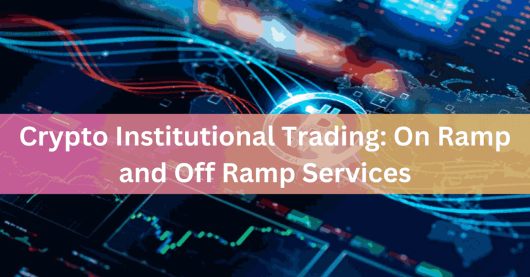 Crypto Institutional Trading On Ramp and Off Ramp Services