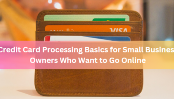 Credit Card Processing Basics for Small Business Owners Who Want to Go Online