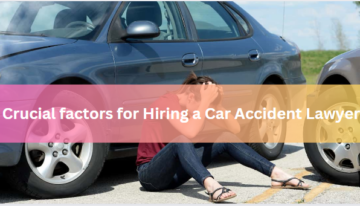 Crucial factors for Hiring a Car Accident Lawyer