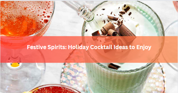 Festive Spirits: Holiday Cocktail Ideas to Enjoy
